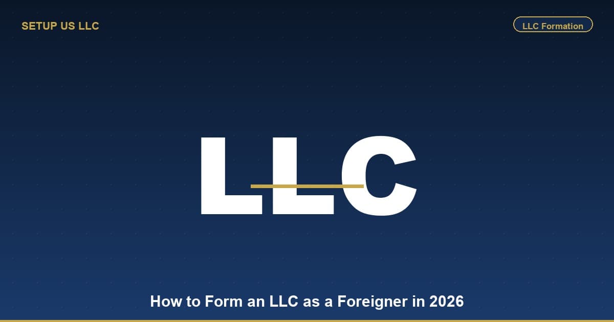 How to Form an LLC as a Foreigner in 2026 — Complete Guide